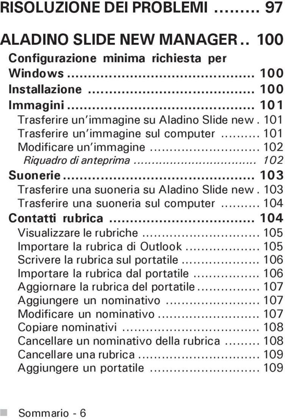 103 Trasferire una suoneria sul computer... 104 Contatti rubrica... 104 Visualizzare le rubriche... 105 Importare la rubrica di Outlook... 105 Scrivere la rubrica sul portatile.