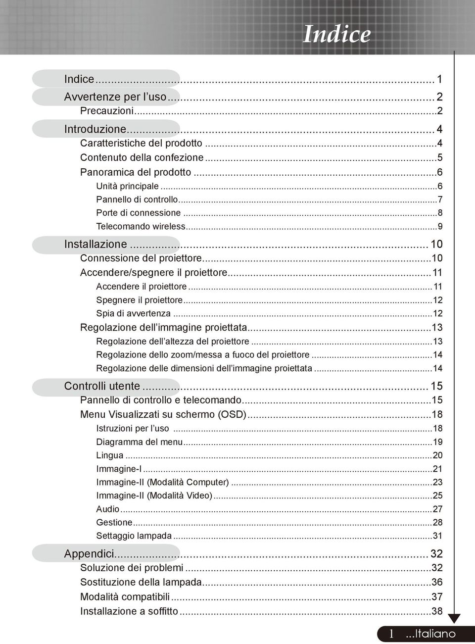 .. 11 Spegnere il proiettore...12 Spia di avvertenza...12 Regolazione dell immagine proiettata...13 Regolazione dell altezza del proiettore...13 Regolazione dello zoom/messa a fuoco del proiettore.