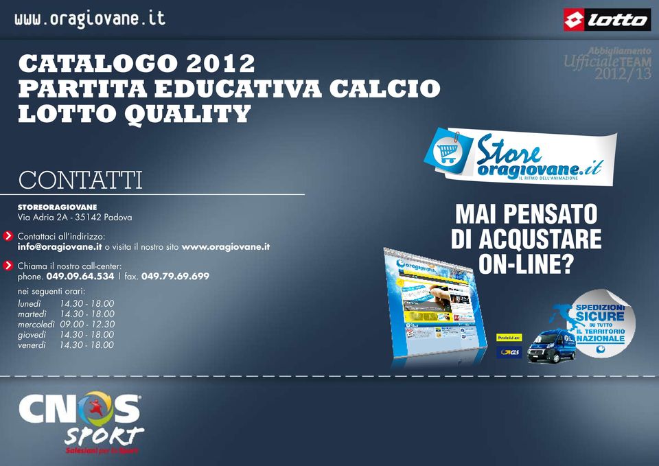 049.09.64.534 fax. 049.79.69.699 MAI PENSATO DI ACQUSTARE ON-LINE? nei seguenti orari: lunedì 14.30-18.