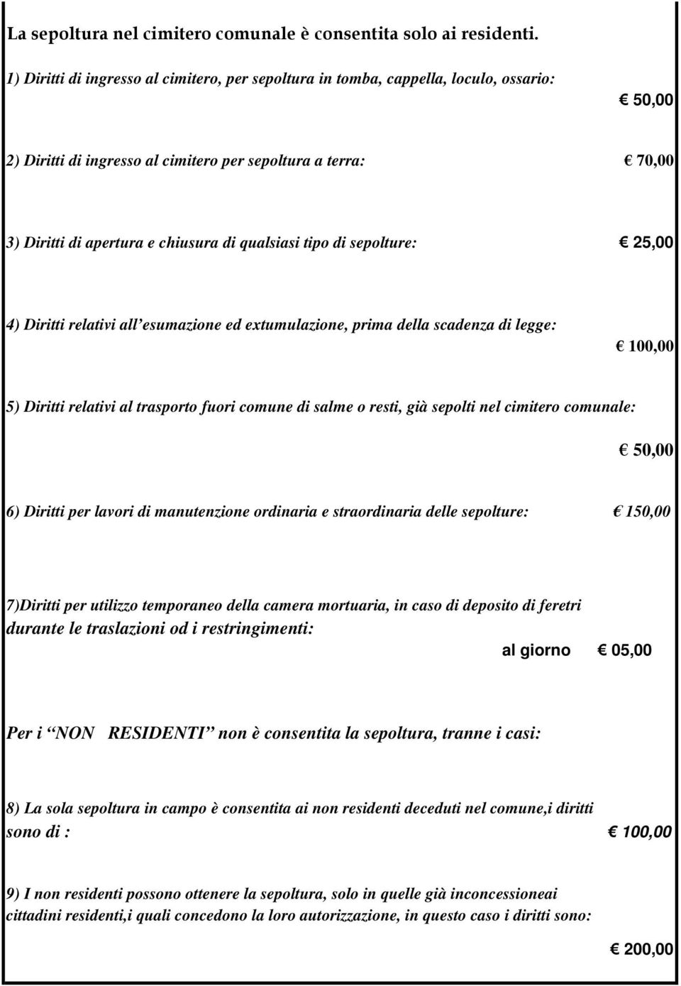 sepolti nel cimitero comunale: 50,00 6) Diritti per lavori di manutenzione ordinaria e straordinaria delle sepolture: 150,00 7)Diritti per utilizzo temporaneo della camera mortuaria, in caso di