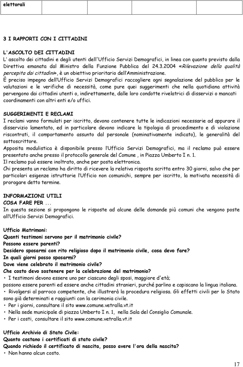 È preciso impegno dell Ufficio Servizi Demografici raccogliere ogni segnalazione del pubblico per le valutazioni e le verifiche di necessità, come pure quei suggerimenti che nella quotidiana attività