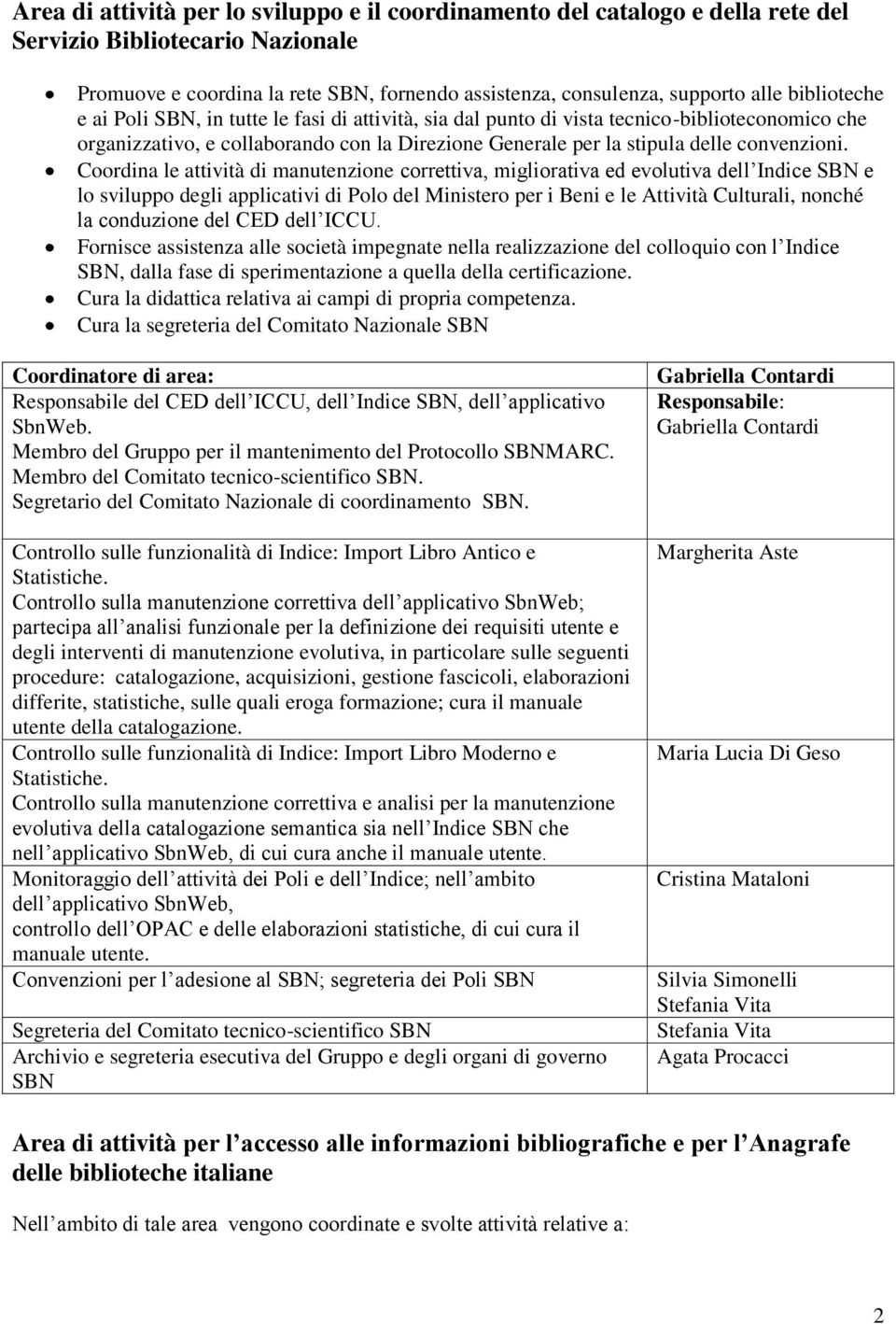 Coordina le attività di manutenzione correttiva, migliorativa ed evolutiva dell Indice SBN e lo sviluppo degli applicativi di Polo del Ministero per i Beni e le Attività Culturali, nonché la