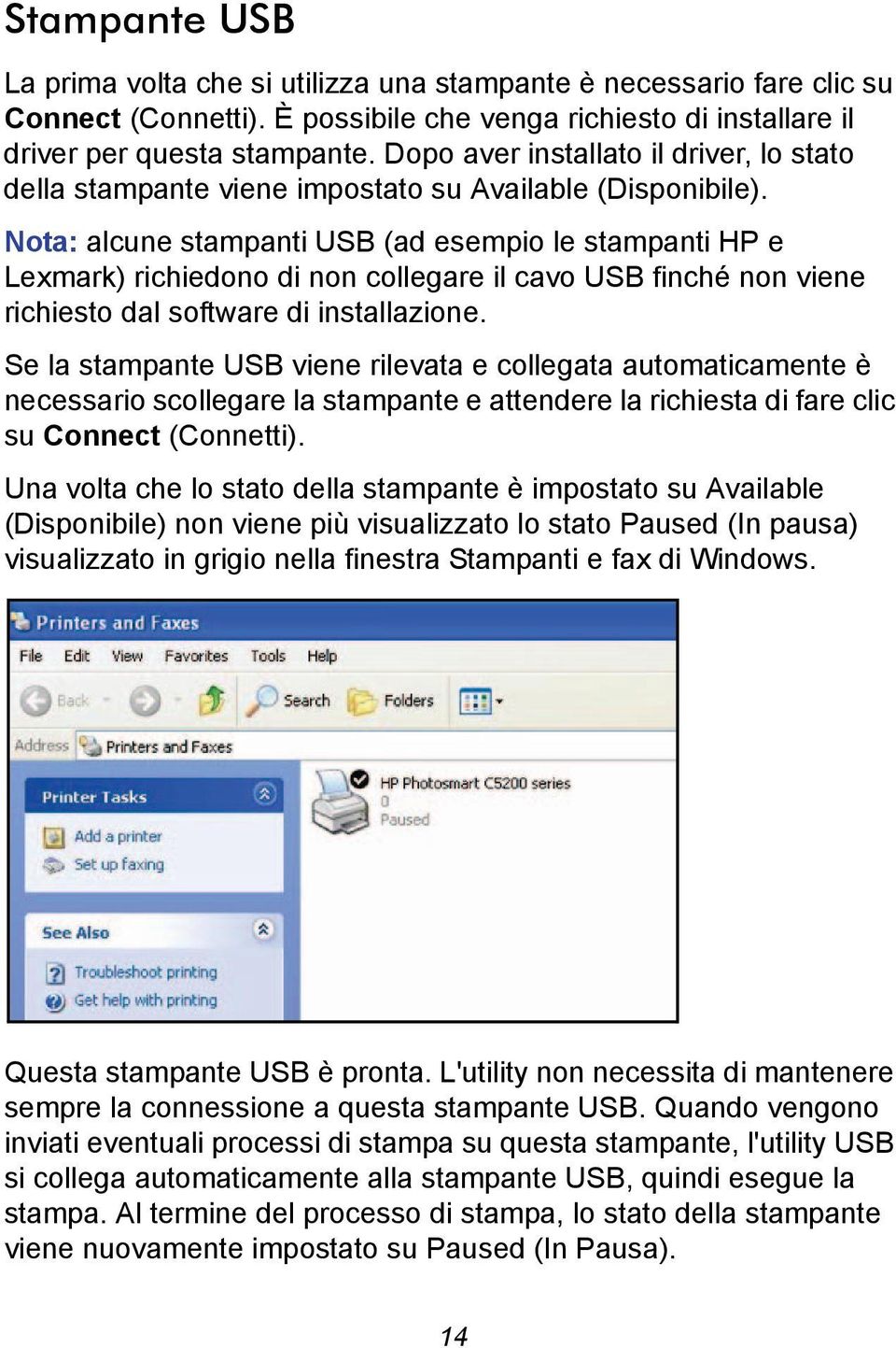 Nota: alcune stampanti USB (ad esempio le stampanti HP e Lexmark) richiedono di non collegare il cavo USB finché non viene richiesto dal software di installazione.