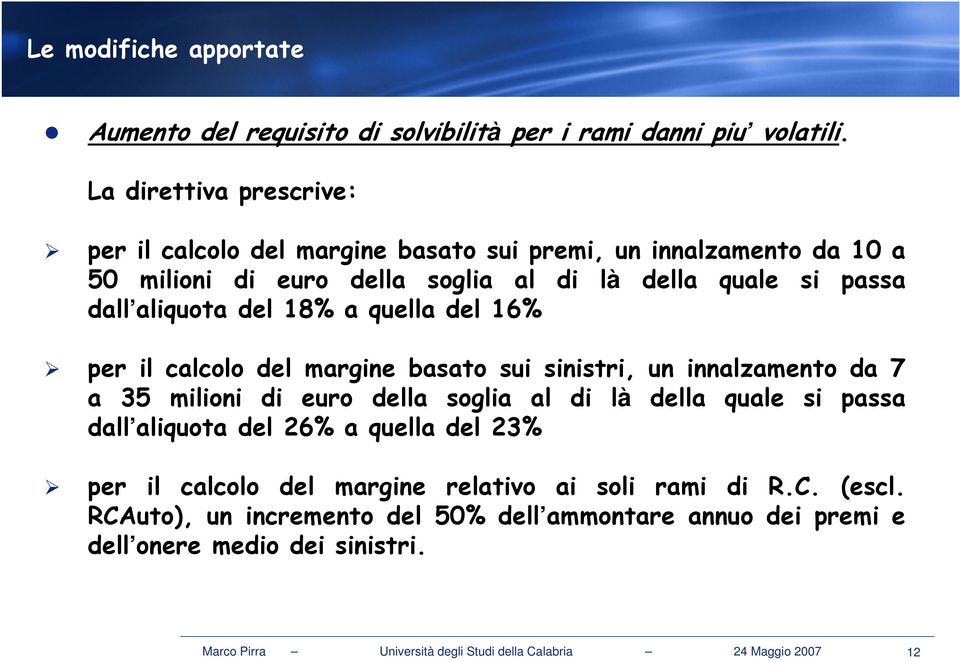 del 18% a quella del 16% per il calcolo del margine basato sui sinistri, un innalzamento da 7 a 35 milioni di euro della soglia al di là della quale si passa dall