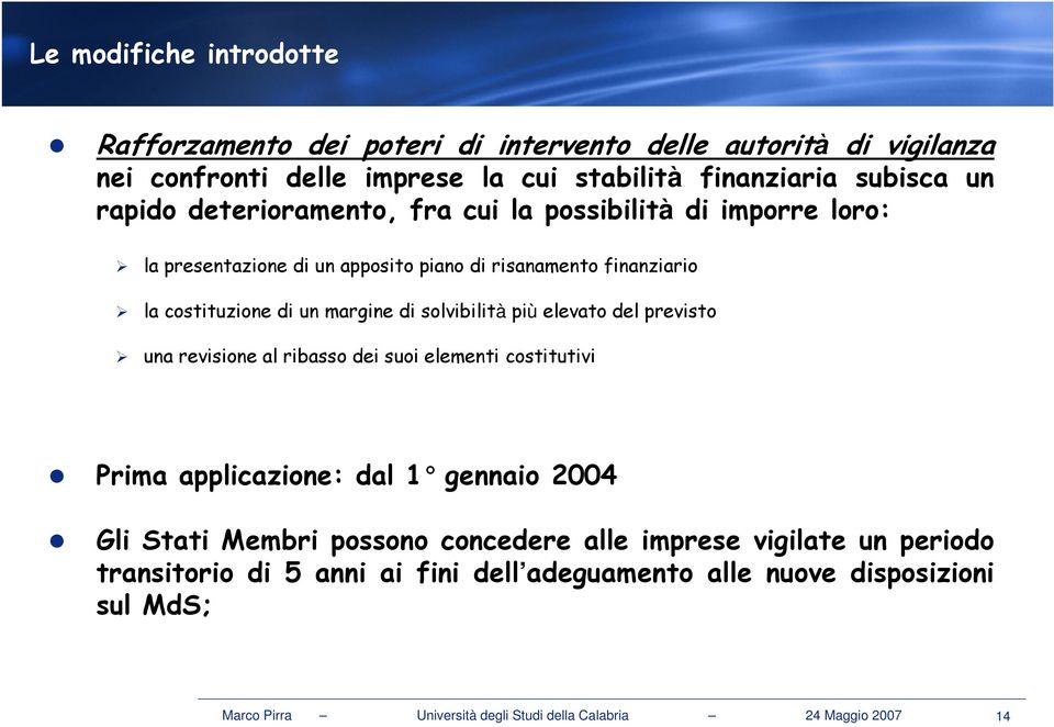 più elevato del previsto una revisione al ribasso dei suoi elementi costitutivi Prima applicazione: dal 1 gennaio 2004 Gli Stati Membri possono concedere alle imprese