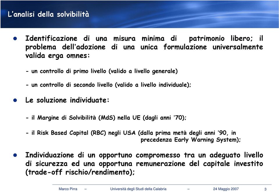 nella UE (dagli anni 70); - il Risk Based Capital (RBC) negli USA (dalla prima metà degli anni 90, in precedenza Early Warning System); Individuazione di un opportuno compromesso