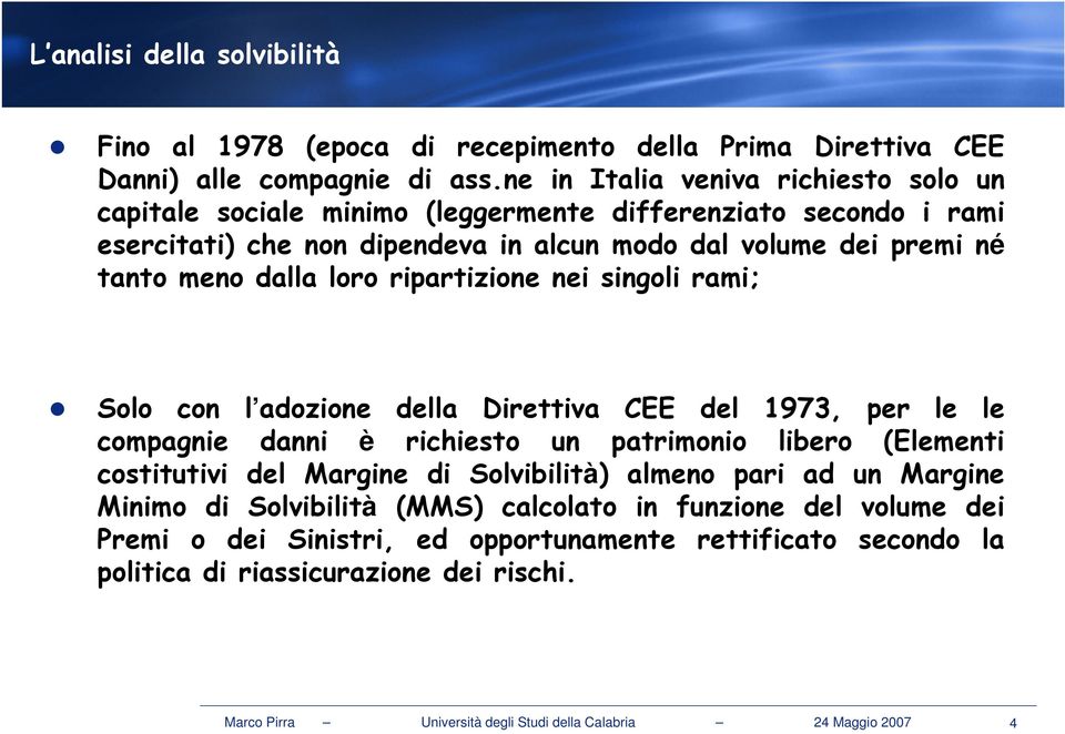 loro ripartizione nei singoli rami; Solo con l adozione della Direttiva CEE del 1973, per le le compagnie danni è richiesto un patrimonio libero (Elementi costitutivi del Margine di