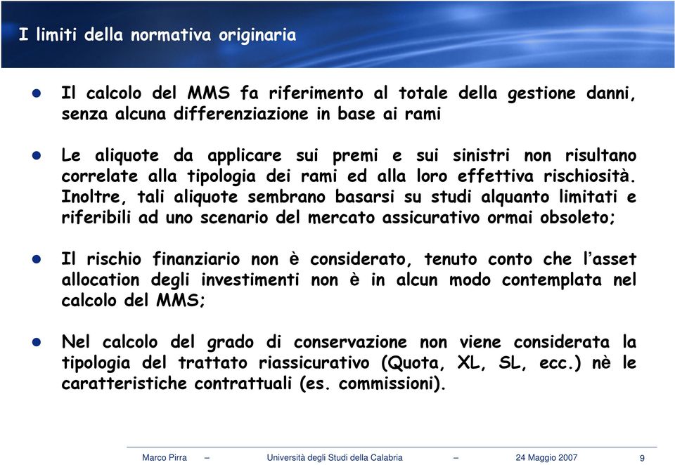 Inoltre, tali aliquote sembrano basarsi su studi alquanto limitati e riferibili ad uno scenario del mercato assicurativo ormai obsoleto; Il rischio finanziario non è considerato, tenuto conto che l