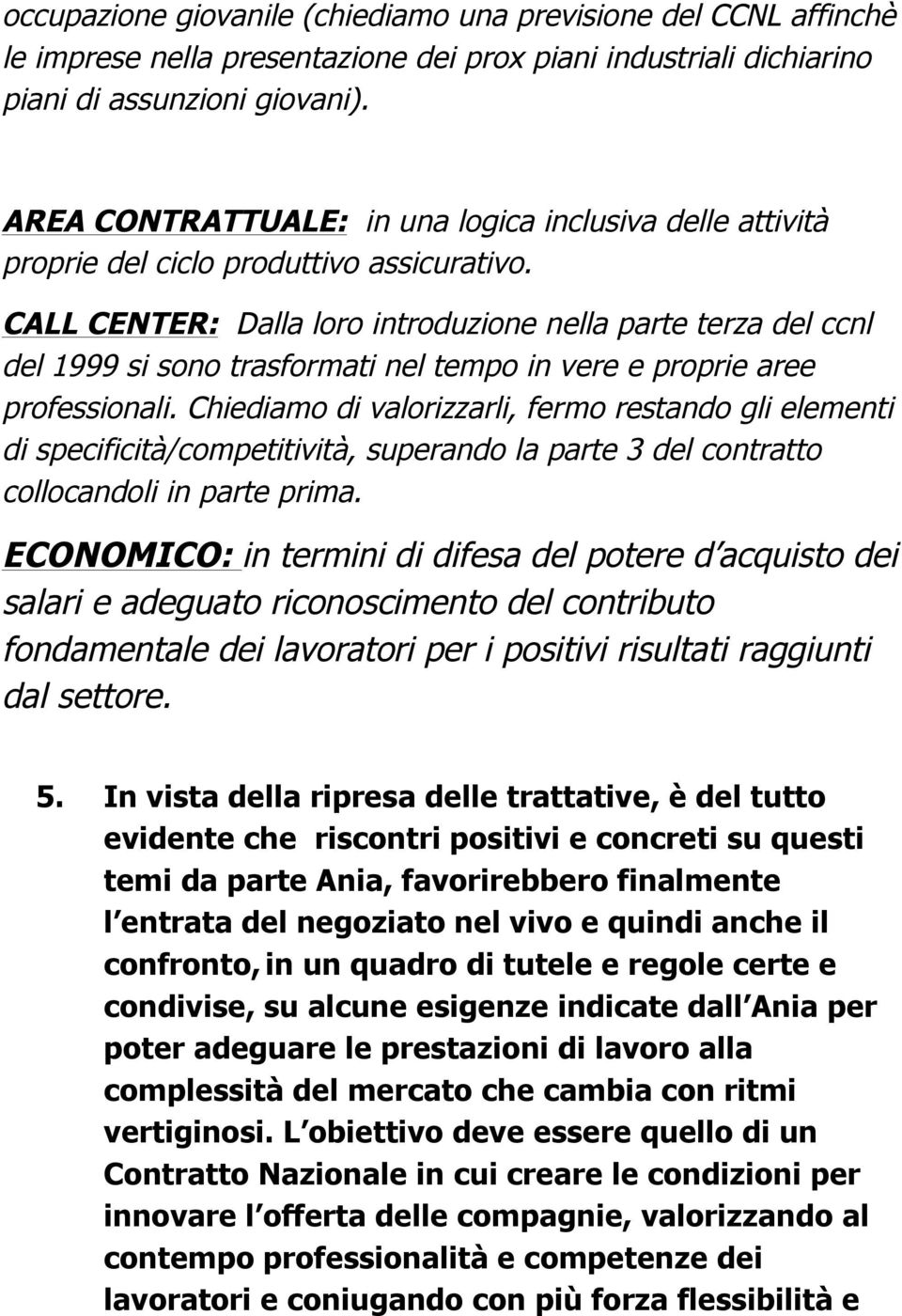 CALL CENTER: Dalla loro introduzione nella parte terza del ccnl del 1999 si sono trasformati nel tempo in vere e proprie aree professionali.