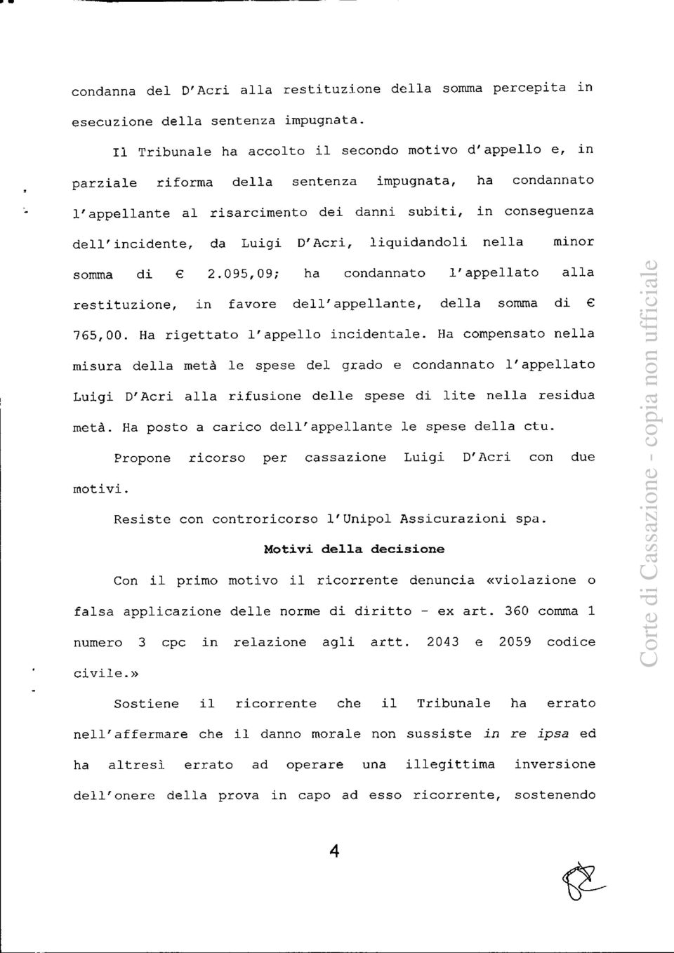 Luigi D'Acri, liquidandoli nella minor somma di 2.095,09; ha condannato l'appellato alla restituzione, in favore dell'appellante, della somma di e 765,00. Ha rigettato l'appello incidentale.