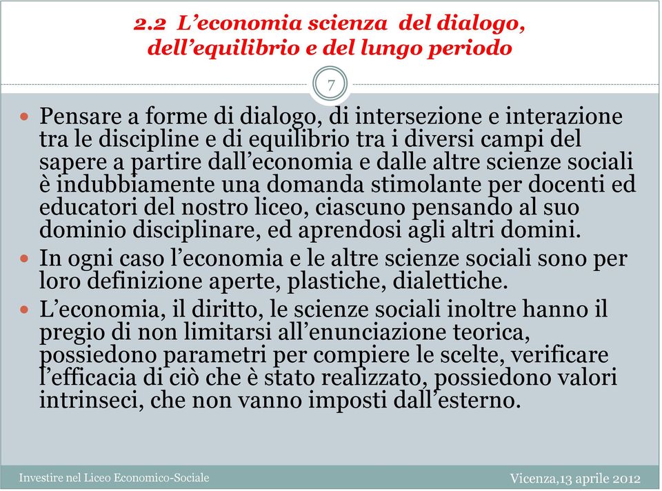 altri domini. In ogni caso l economia e le altre scienze sociali sono per loro definizione aperte, plastiche, dialettiche.