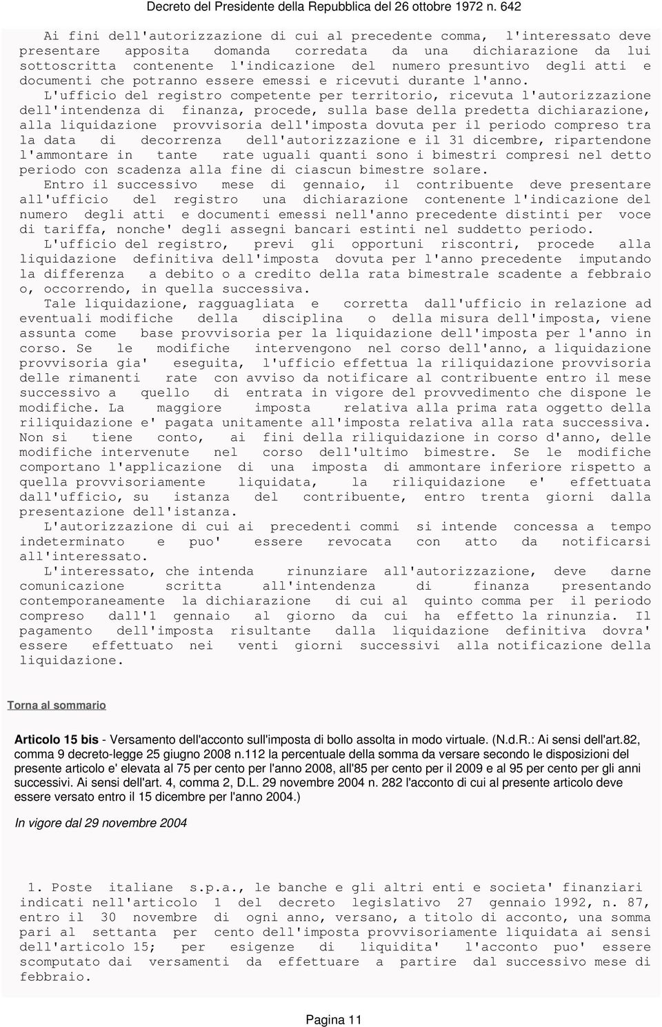 L'ufficio del registro competente per territorio, ricevuta l'autorizzazione dell'intendenza di finanza, procede, sulla base della predetta dichiarazione, alla liquidazione provvisoria dell'imposta