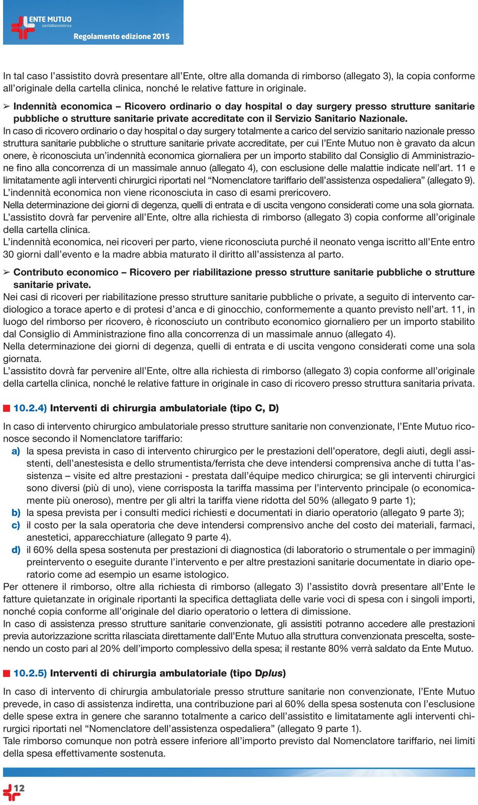 Indennità economica Ricovero ordinario o day hospital o day surgery presso strutture sanitarie pubbliche o strutture sanitarie private accreditate con il Servizio Sanitario Nazionale.