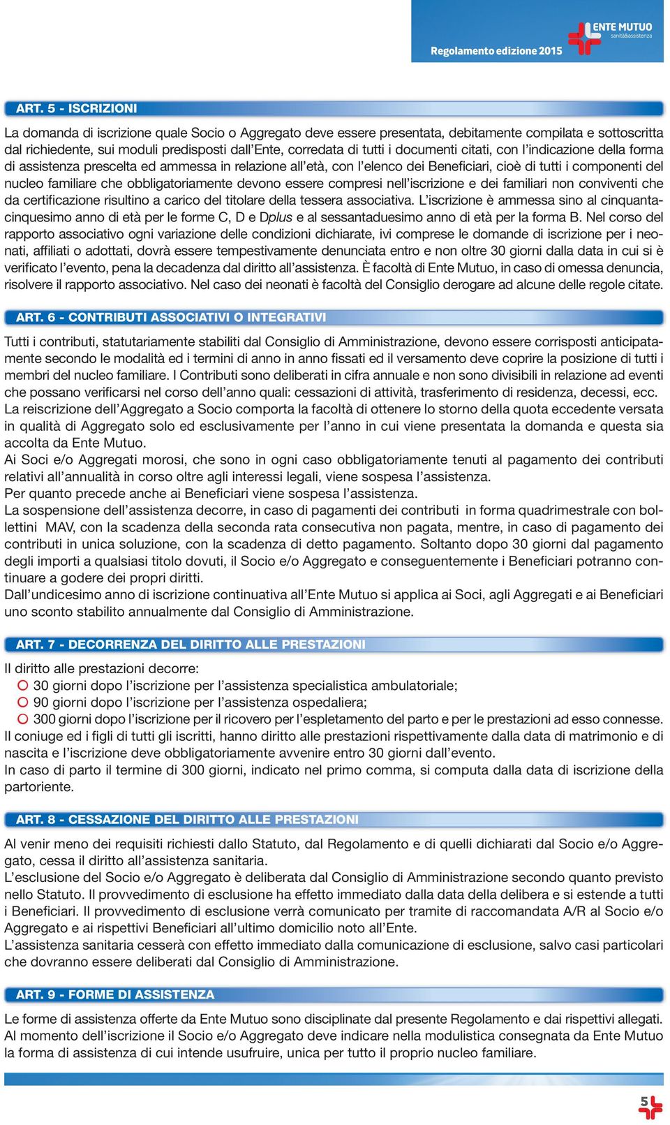 documenti citati, con l indicazione della forma di assistenza prescelta ed ammessa in relazione all età, con l elenco dei Beneficiari, cioè di tutti i componenti del nucleo familiare che