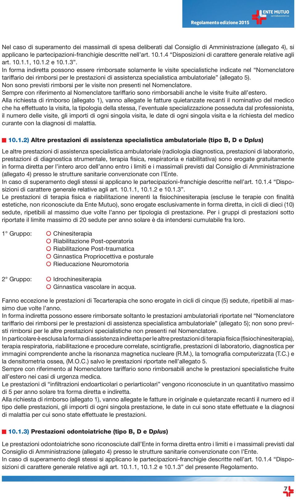 In forma indiretta possono essere rimborsate solamente le visite specialistiche indicate nel Nomenclatore tariffario dei rimborsi per le prestazioni di assistenza specialistica ambulatoriale