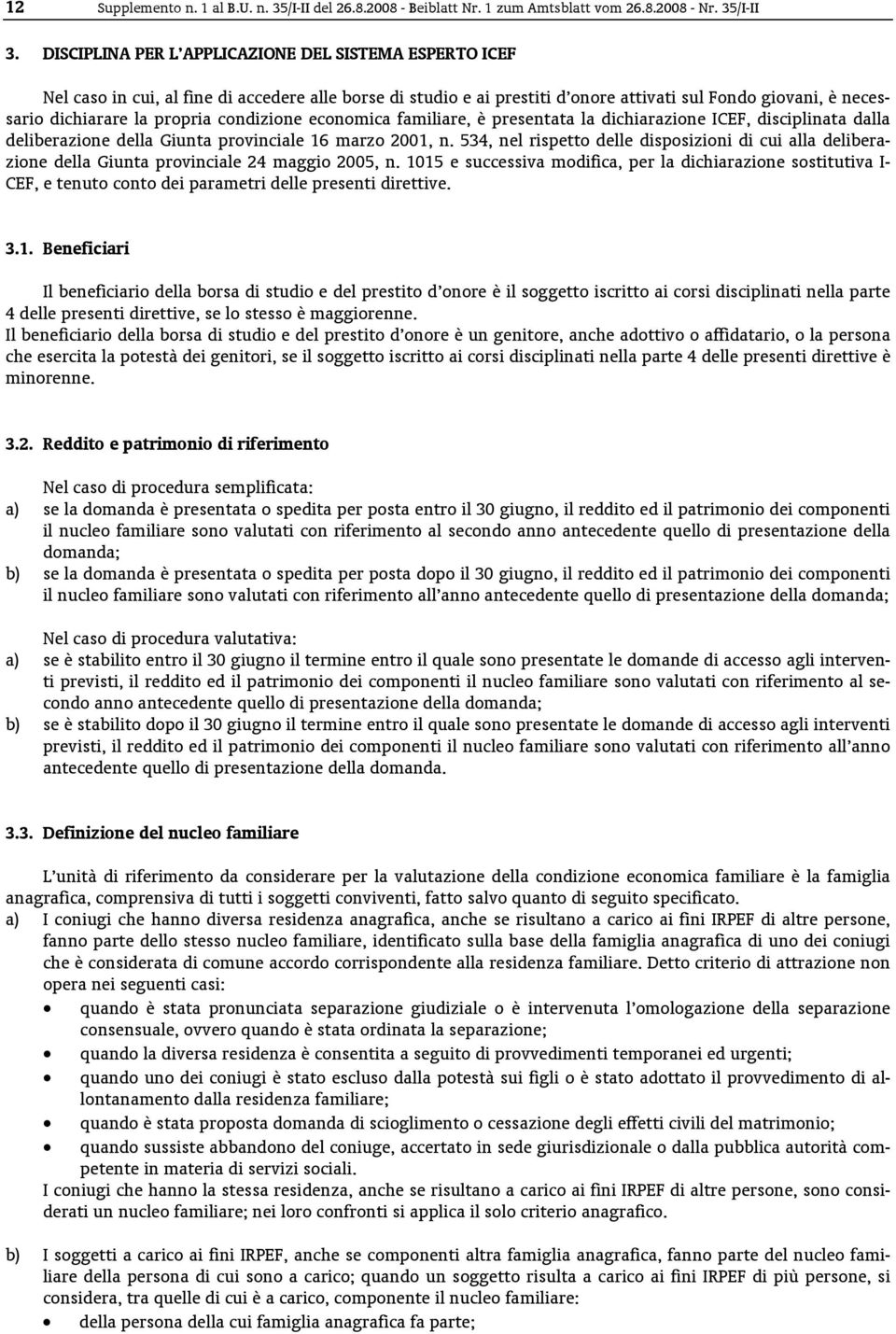 condizione economica familiare, è presentata la dichiarazione ICEF, disciplinata dalla deliberazione della Giunta provinciale 16 marzo 2001, n.