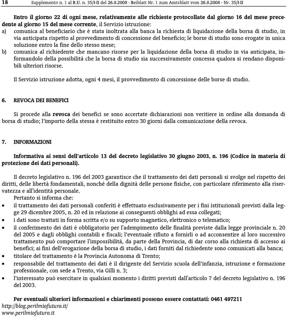 beneficiario che è stata inoltrata alla banca la richiesta di liquidazione della borsa di studio, in via anticipata rispetto al provvedimento di concessione del beneficio; le borse di studio sono