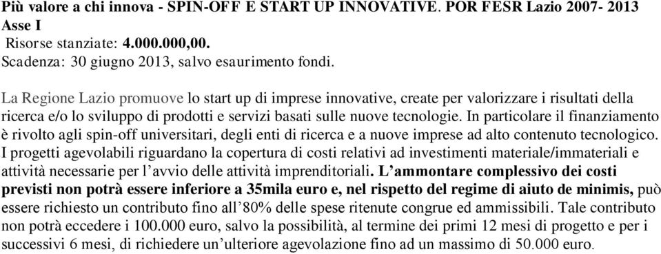 In particolare il finanziamento è rivolto agli spin-off universitari, degli enti di ricerca e a nuove imprese ad alto contenuto tecnologico.