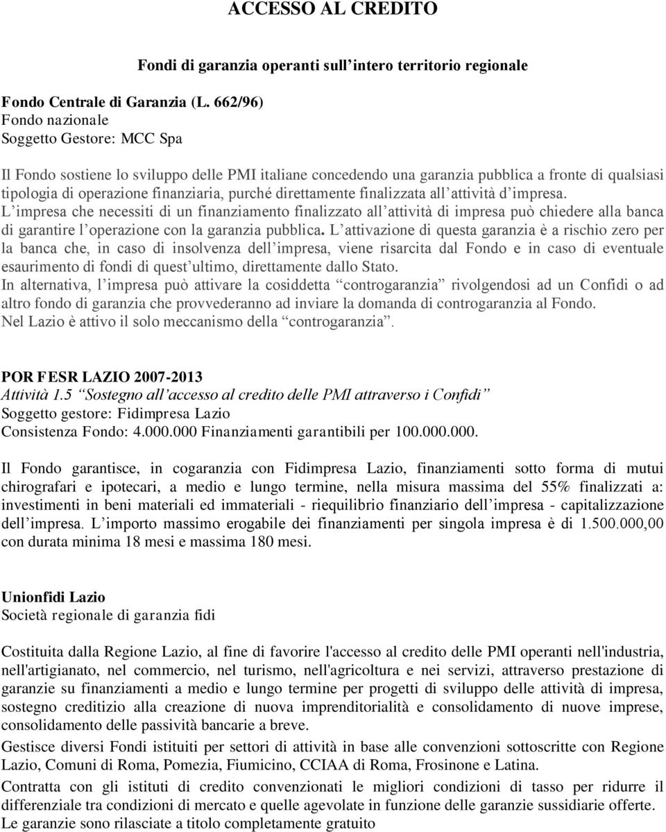 fronte di qualsiasi tipologia di operazione finanziaria, purché direttamente finalizzata all attività d impresa.