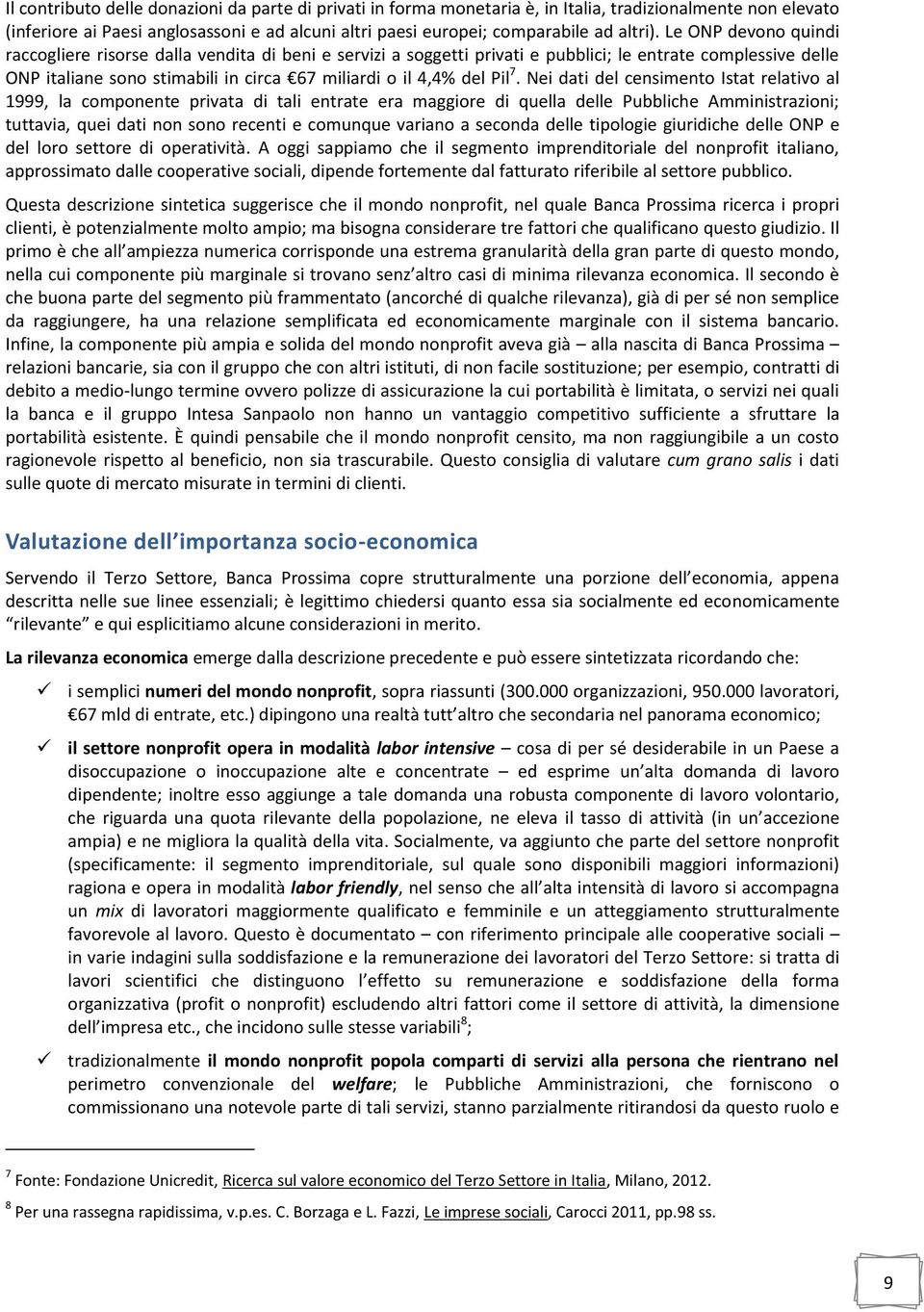 7. Nei dati del censimento Istat relativo al 1999, la componente privata di tali entrate era maggiore di quella delle Pubbliche Amministrazioni; tuttavia, quei dati non sono recenti e comunque