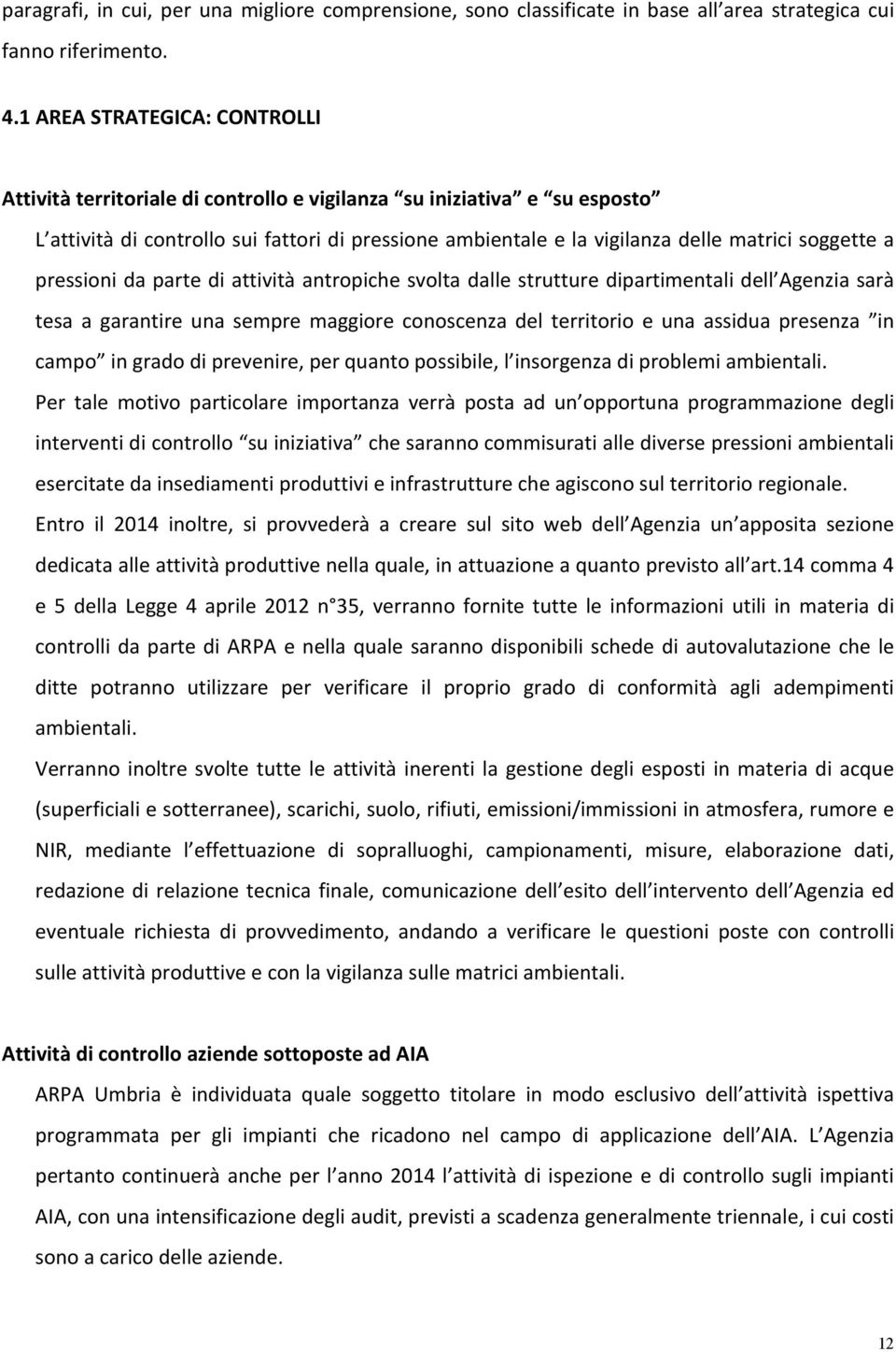 soggette a pressioni da parte di attività antropiche svolta dalle strutture dipartimentali dell Agenzia sarà tesa a garantire una sempre maggiore conoscenza del territorio e una assidua presenza in