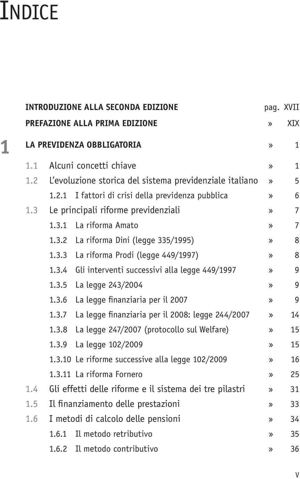 3.3 La riforma Prodi (legge 449/1997)» 8 1.3.4 Gli interventi successivi alla legge 449/1997» 9 1.3.5 La legge 243/2004» 9 1.3.6 La legge finanziaria per il 2007» 9 1.3.7 La legge finanziaria per il 2008: legge 244/2007» 14 1.