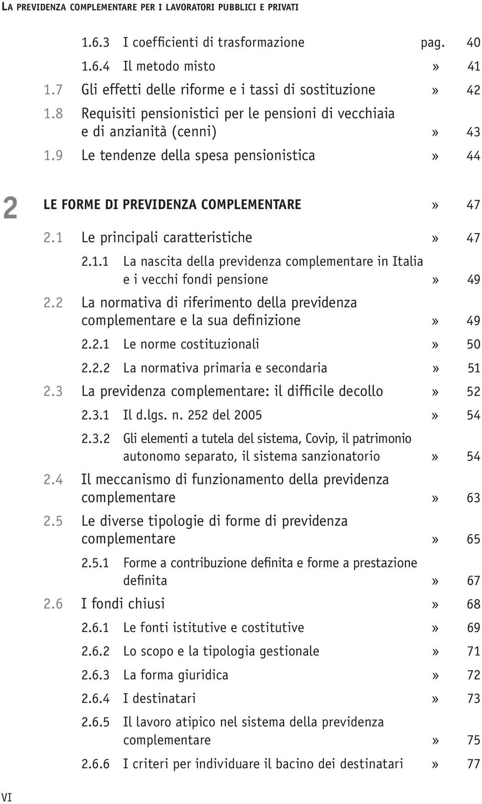 1 Le principali caratteristiche» 47 2.1.1 La nascita della previdenza complementare in Italia e i vecchi fondi pensione» 49 2.