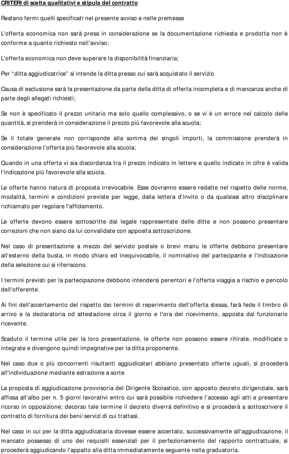 acquistato il servizio Causa di esclusione sarà la presentazione da parte della ditta di offerta incompleta e di mancanza anche di parte degli allegati richiesti; Se non è specificato il prezzo