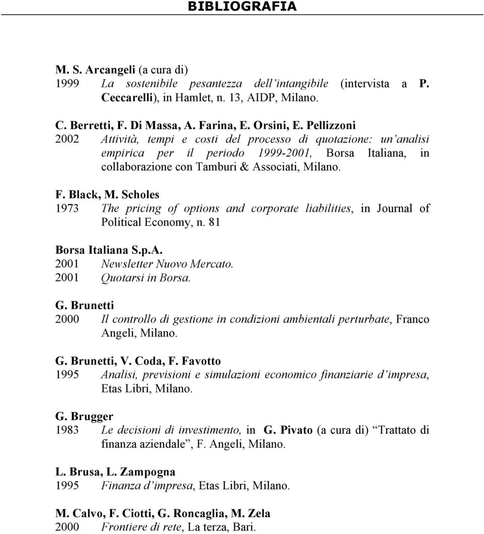 Scholes 1973 The pricing of options and corporate liabilities, in Journal of Political Economy, n. 81 Borsa Italiana S.p.A. 2001 Newsletter Nuovo Mercato. 2001 Quotarsi in Borsa. G.