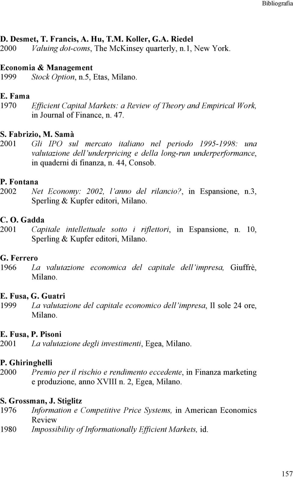 Samà 2001 Gli IPO sul mercato italiano nel periodo 1995-1998: una valutazione dell underpricing e della long-run underperformance, in quaderni di finanza, n. 44, Consob. P.