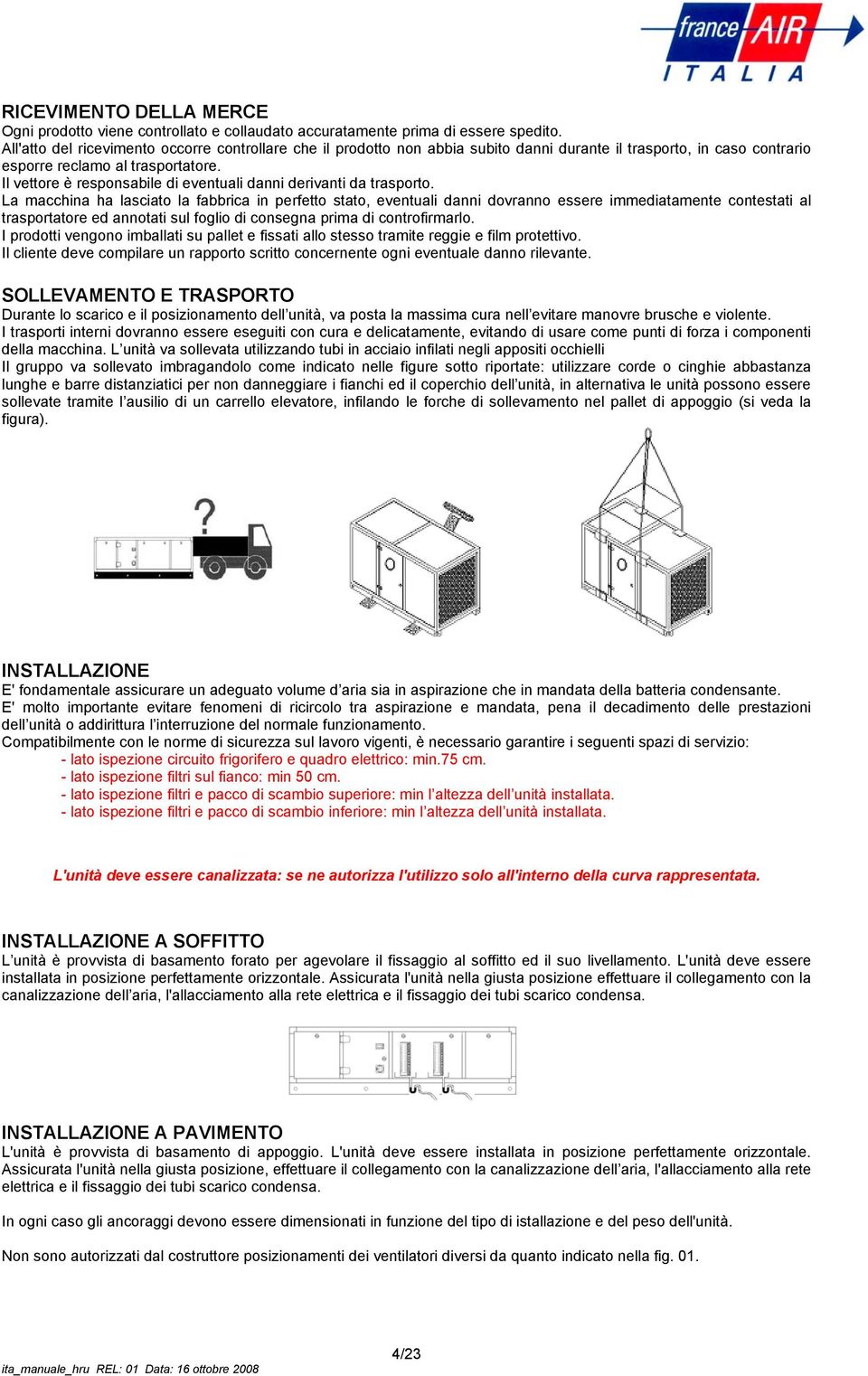 Il vettore è responsabile di eventuali danni derivanti da trasporto.