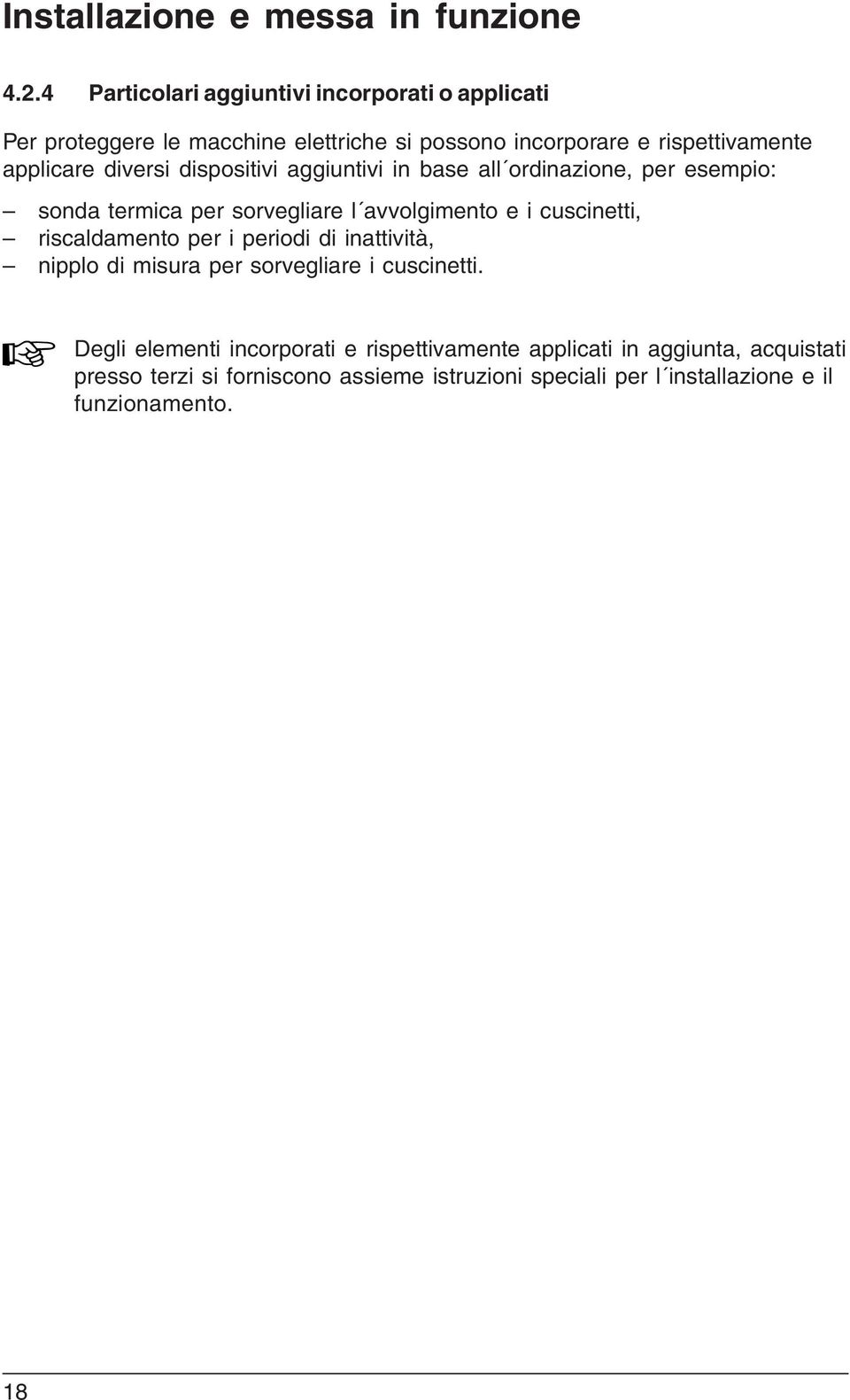 diversi dispositivi aggiuntivi in base all ordinazione, per esempio: sonda termica per sorvegliare l avvolgimento e i cuscinetti,