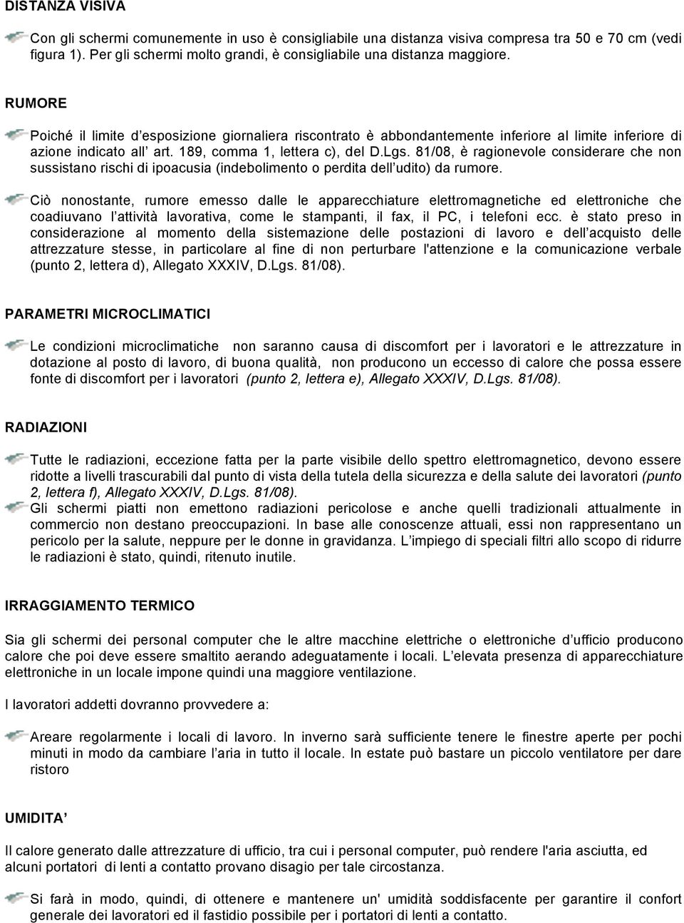 81/08, è ragionevole considerare che non sussistano rischi di ipoacusia (indebolimento o perdita dell udito) da rumore.