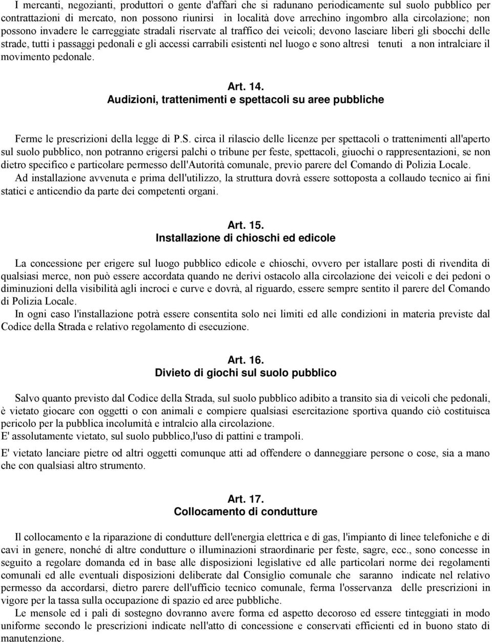 esistenti nel luogo e sono altresì tenuti a non intralciare il movimento pedonale. Art. 14. Audizioni, trattenimenti e spettacoli su aree pubbliche Ferme le prescrizioni della legge di P.S.