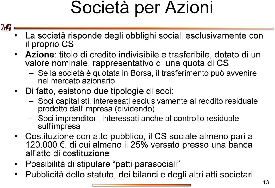 interessati esclusivamente al reddito residuale prodotto dall impresa (dividendo) Soci imprenditori, interessati anche al controllo residuale sull impresa Costituzione con atto pubblico, il