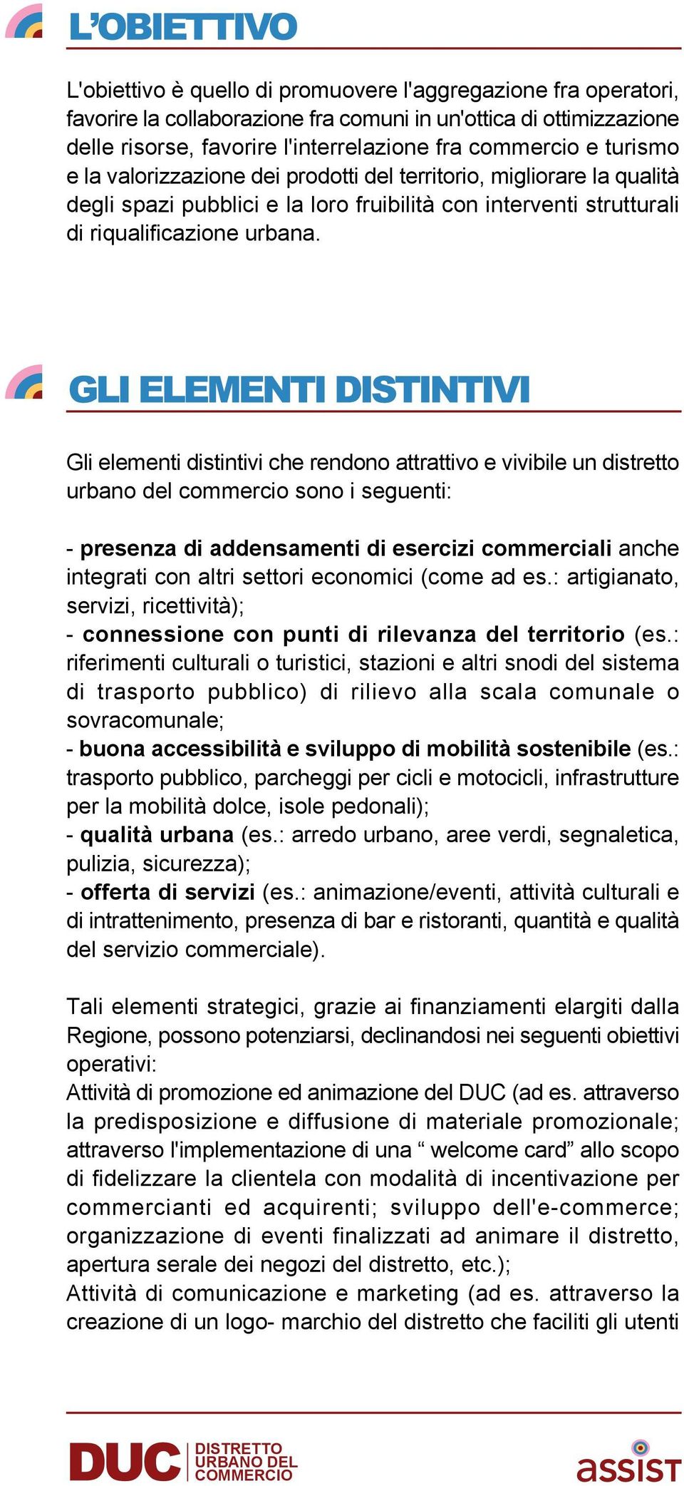 Gli elementi distintivi che rendono attrattivo e vivibile un distretto urbano del commercio sono i seguenti: - presenza di addensamenti di esercizi commerciali anche integrati con altri settori