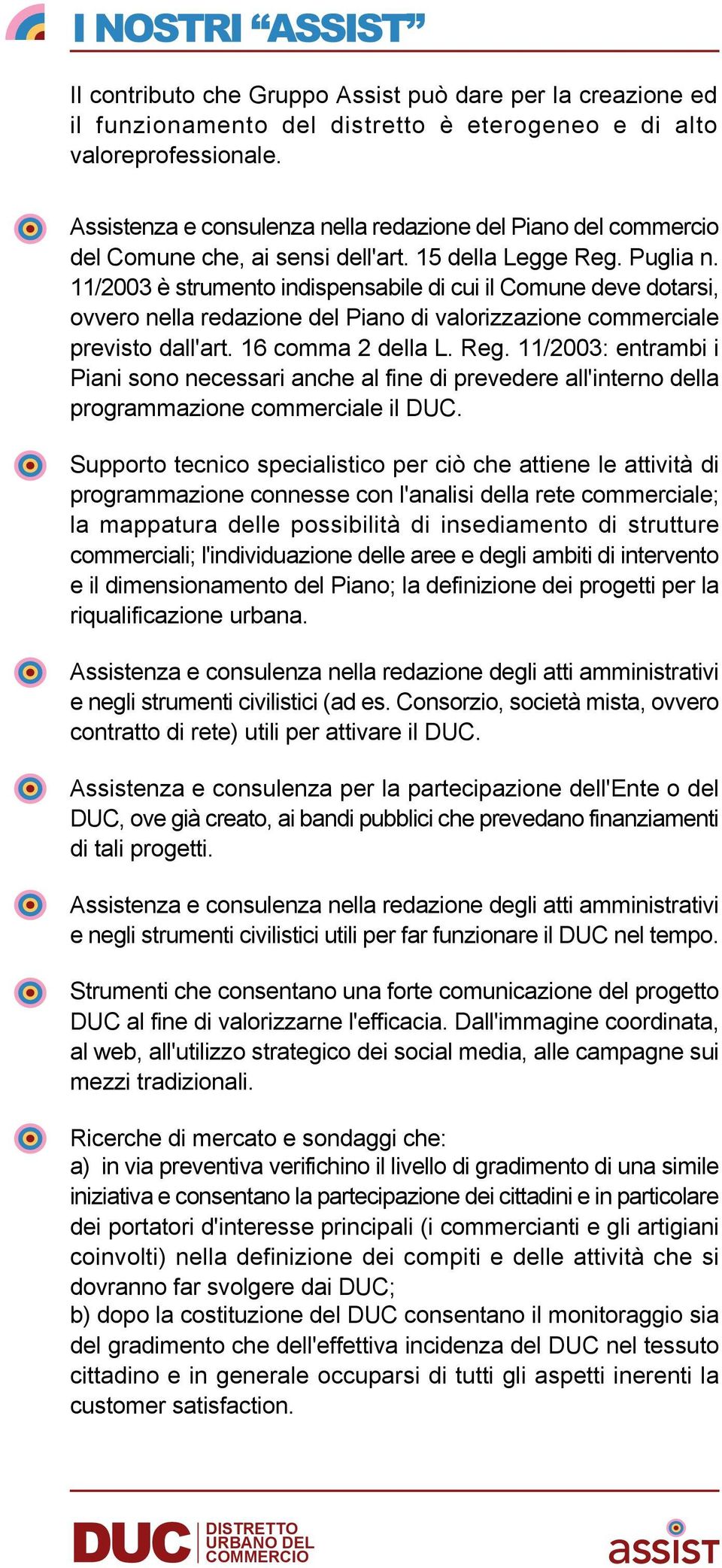 11/2003 è strumento indispensabile di cui il Comune deve dotarsi, ovvero nella redazione del Piano di valorizzazione commerciale previsto dall'art. 16 comma 2 della L. Reg.