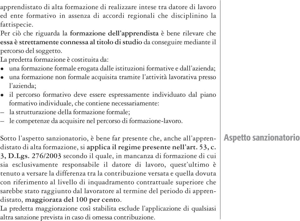 La predetta formazione è costituita da: l una formazione formale erogata dalle istituzioni formative e dall azienda; l una formazione non formale acquisita tramite l attività lavorativa presso l