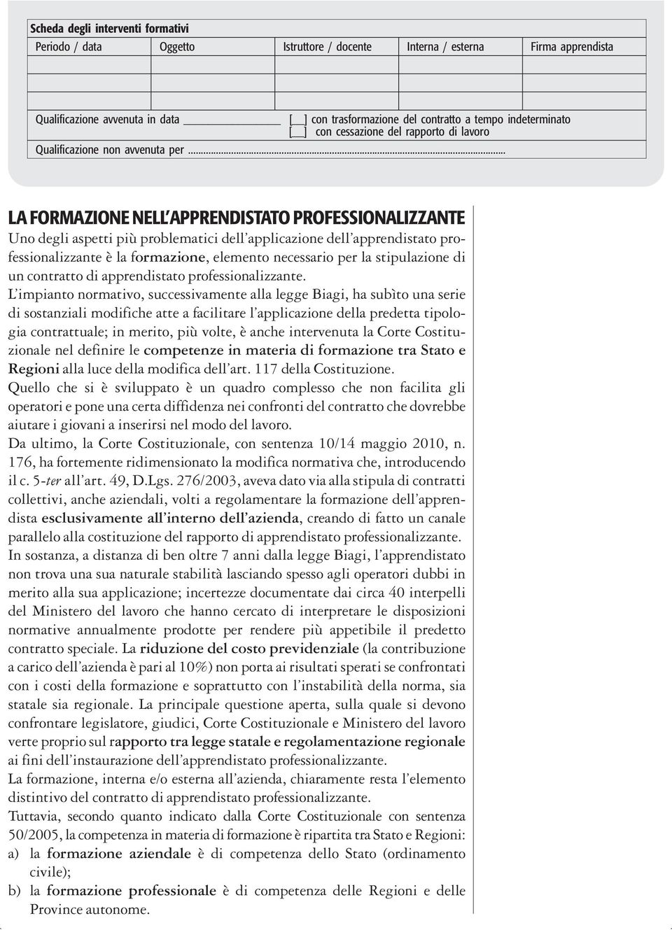 .. LA FORMAZIONE NELL APPRENDISTATO PROFESSIONALIZZANTE Uno degli aspetti più problematici dell applicazione dell apprendistato professionalizzante è la formazione, elemento necessario per la