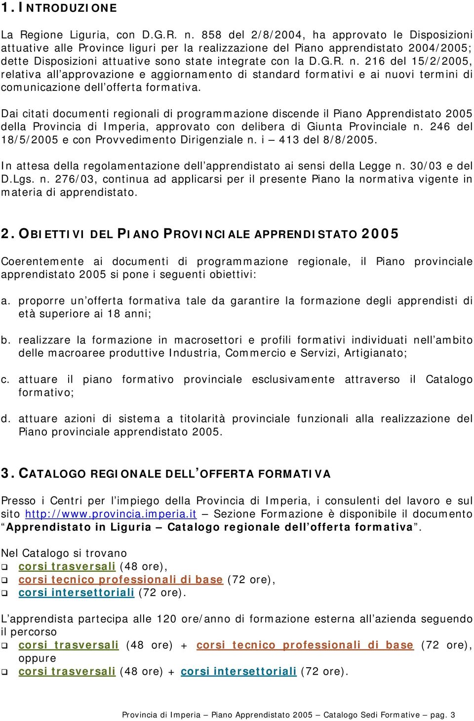 216 del 15/2/2005, relativa all approvazione e aggiornamento di standard formativi e ai nuovi termini di comunicazione dell offerta formativa.