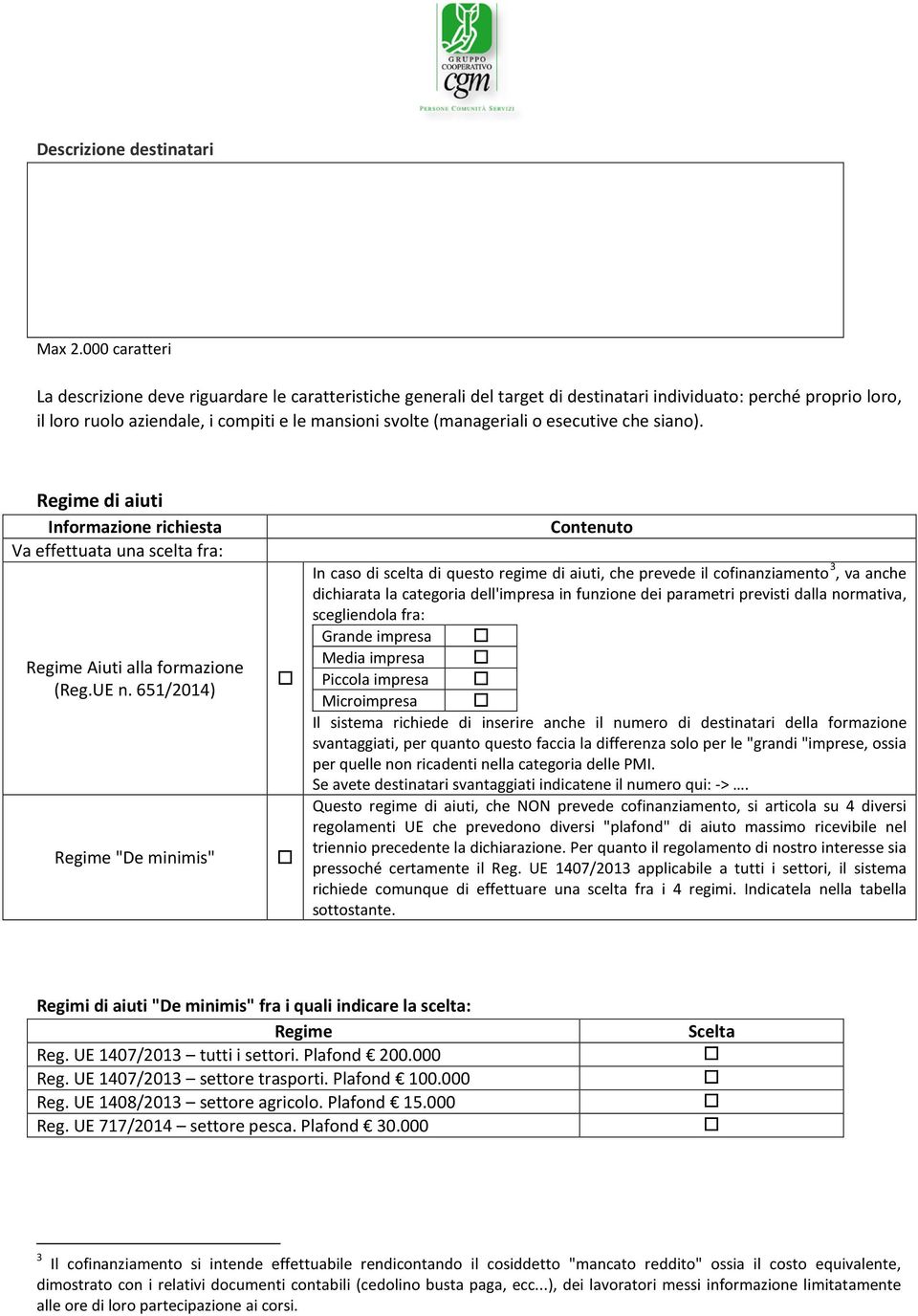 (manageriali o esecutive che siano). Regime di aiuti Informazione richiesta Va effettuata una scelta fra: Regime Aiuti alla formazione (Reg.UE n.