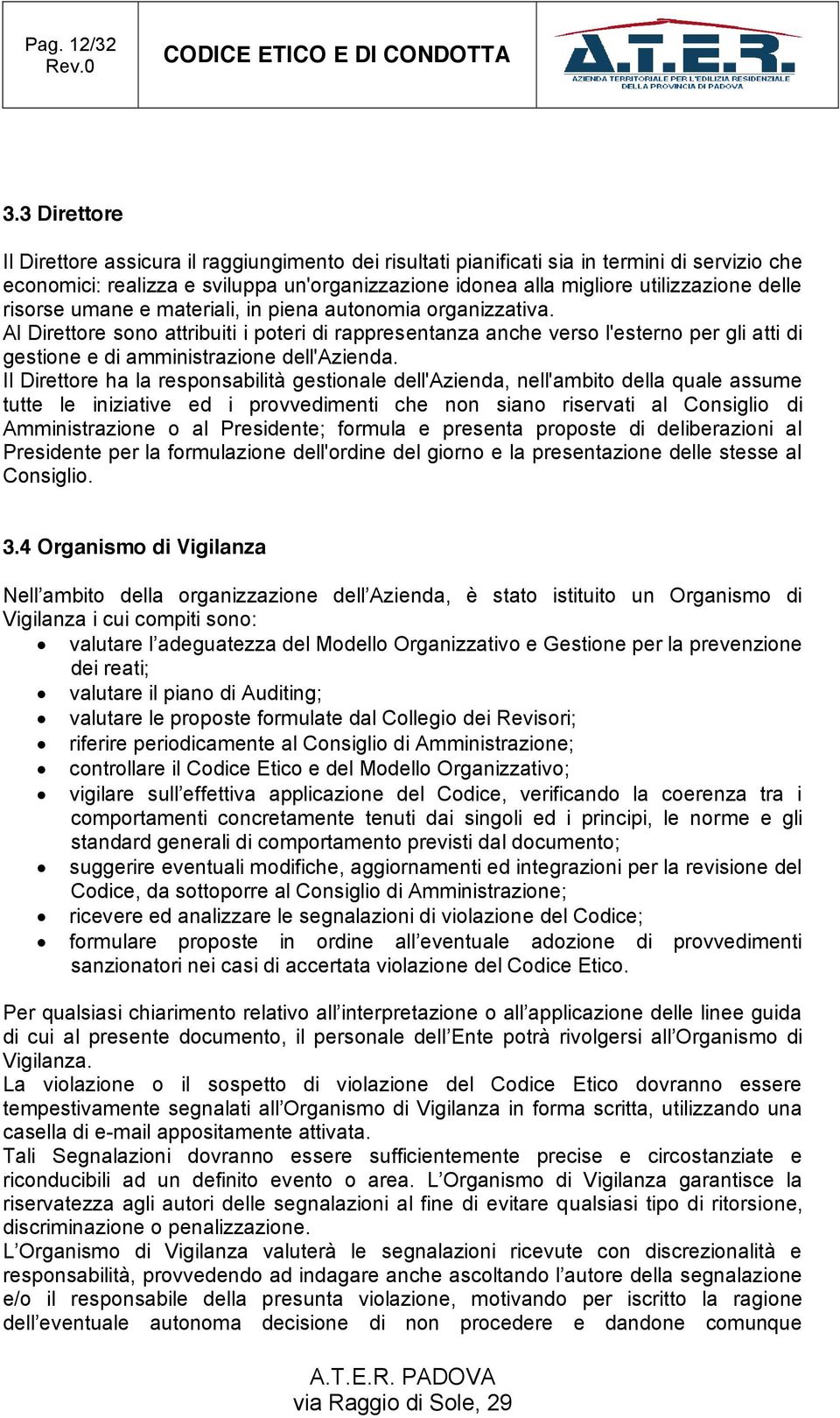 risorse umane e materiali, in piena autonomia organizzativa. Al Direttore sono attribuiti i poteri di rappresentanza anche verso l'esterno per gli atti di gestione e di amministrazione dell'azienda.