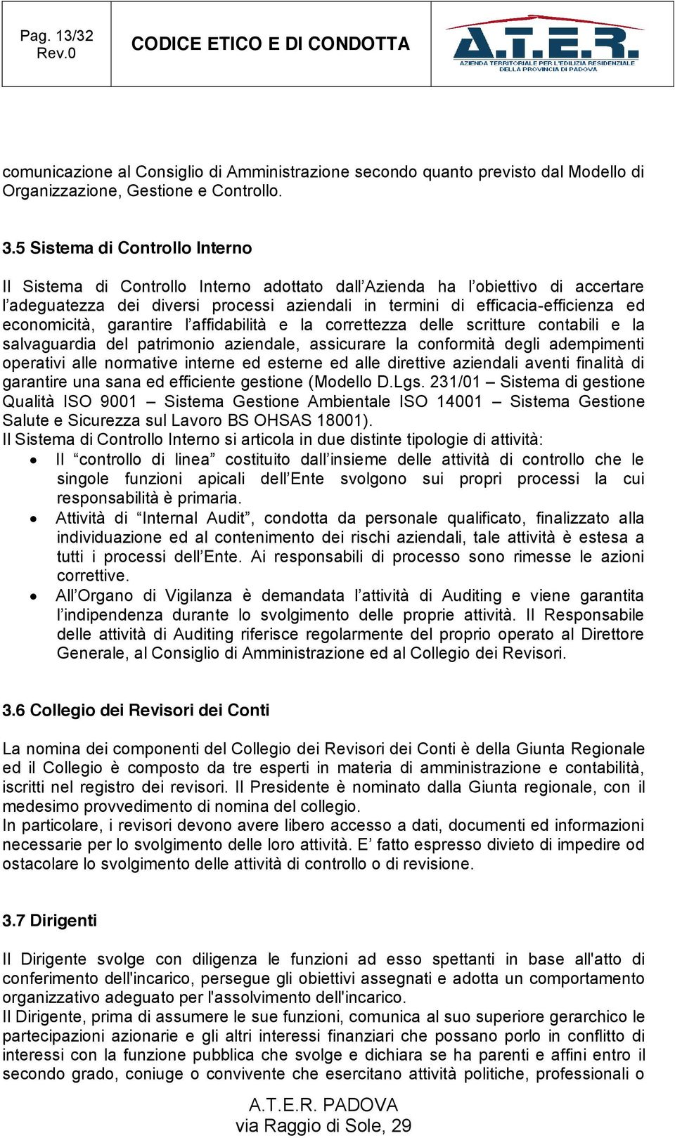 economicità, garantire l affidabilità e la correttezza delle scritture contabili e la salvaguardia del patrimonio aziendale, assicurare la conformità degli adempimenti operativi alle normative