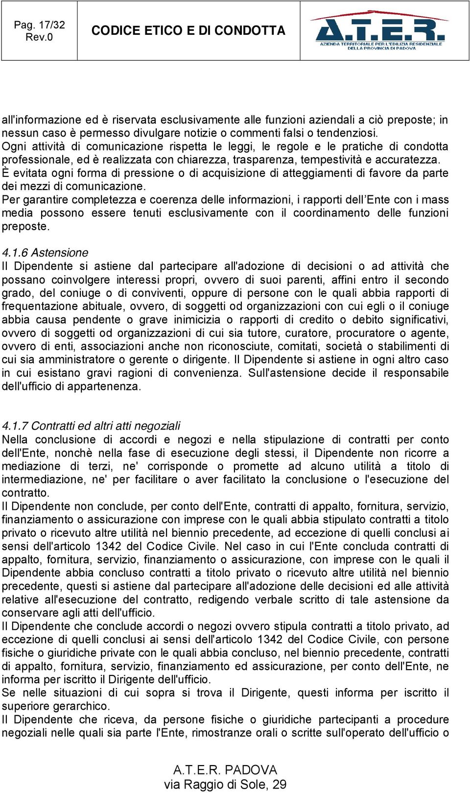 È evitata ogni forma di pressione o di acquisizione di atteggiamenti di favore da parte dei mezzi di comunicazione.