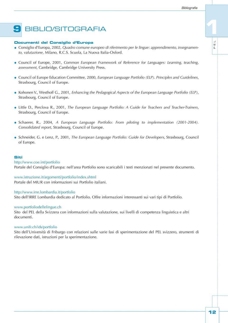 Council of Europe Education Committee, 2000, European Language Portfolio (ELP). Principles and Guidelines, Strasbourg, Council of Europe. Kohonen V., Westhoff G.