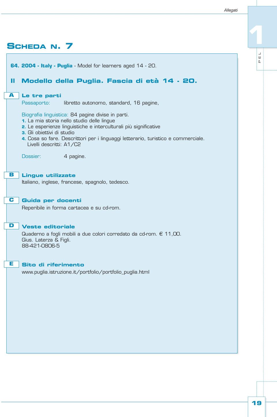 Le esperienze linguistiche e interculturali più significative 3. Gli obiettivi di studio 4. Cosa so fare. Descrittori per i linguaggi letterario, turistico e commerciale.