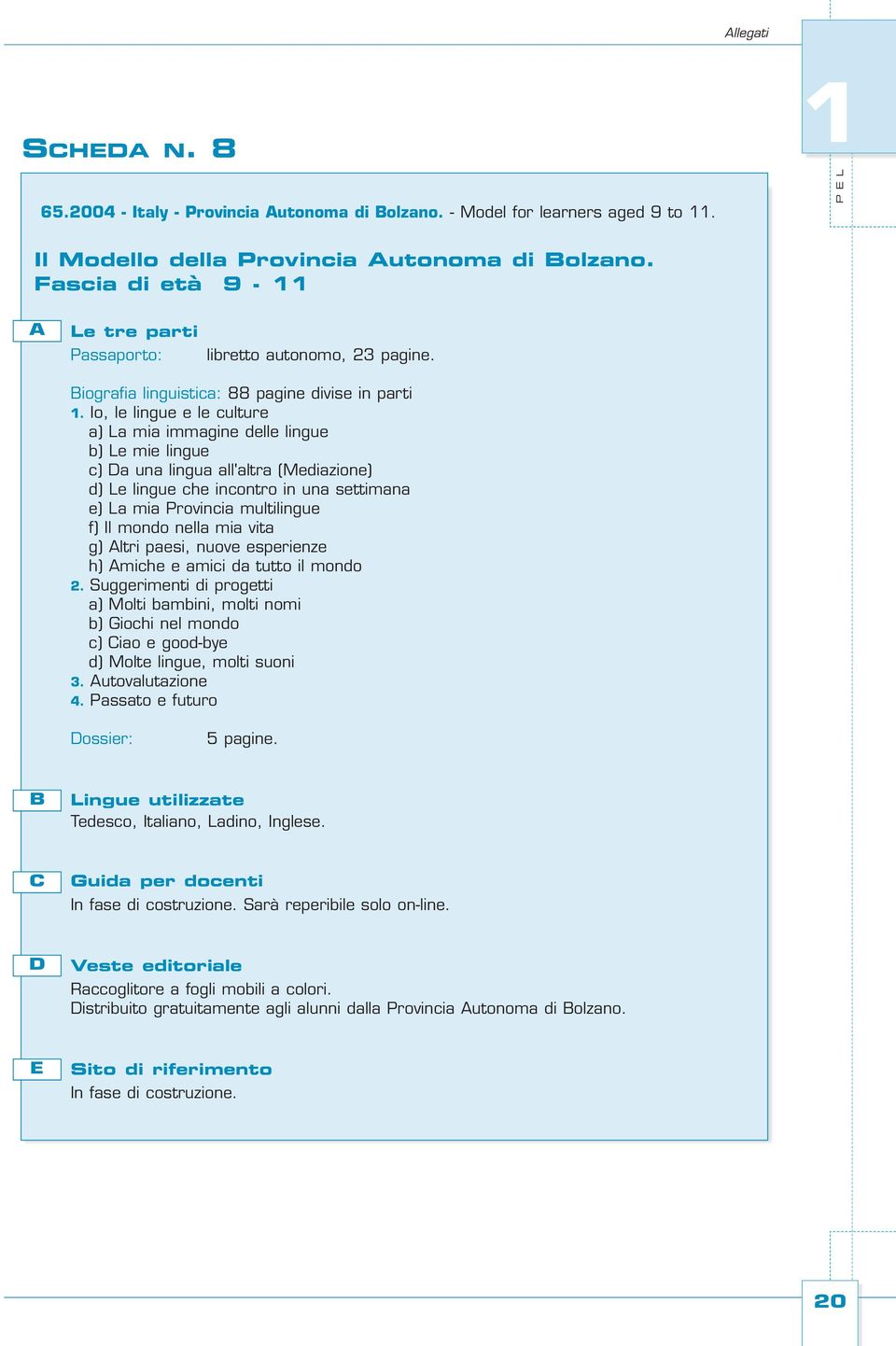 Io, le lingue e le culture a) La mia immagine delle lingue b) Le mie lingue c) Da una lingua all'altra (Mediazione) d) Le lingue che incontro in una settimana e) La mia Provincia multilingue f) Il