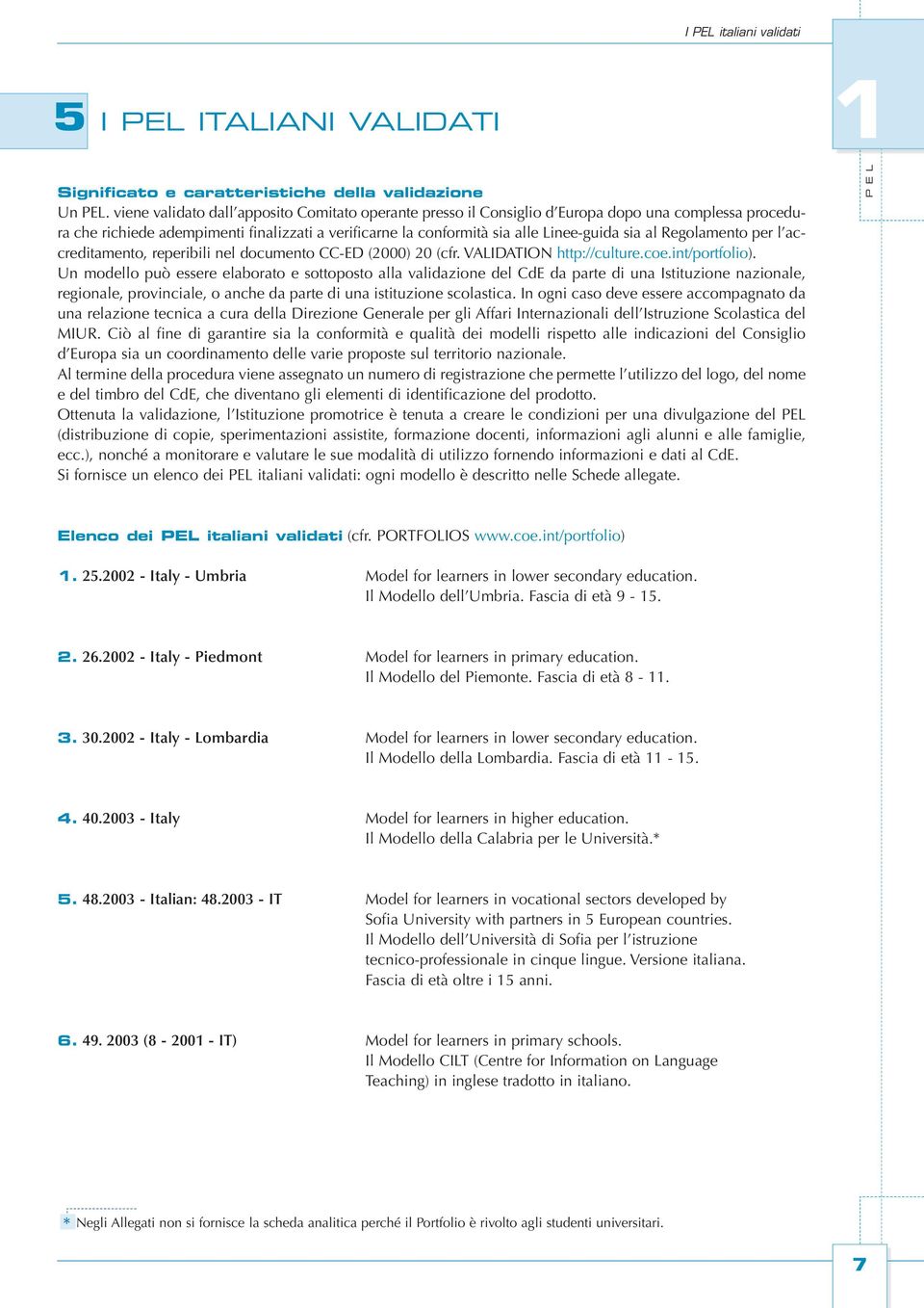 Regolamento per l accreditamento, reperibili nel documento CC-ED (2000) 20 (cfr. VALIDATION http://culture.coe.int/portfolio).