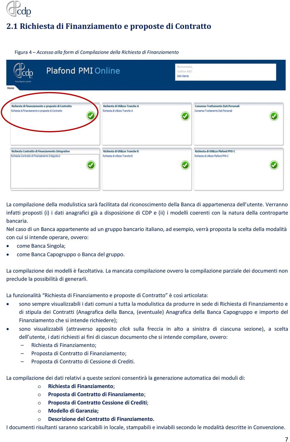 Nel caso di un Banca appartenente ad un gruppo bancario italiano, ad esempio, verrà proposta la scelta della modalità con cui si intende operare, ovvero: come Banca Singola; come Banca Capogruppo o