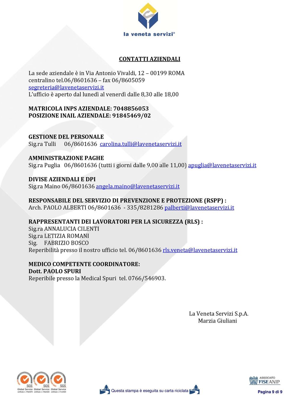 tulli@lavenetaservizi.it AMMINISTRAZIONE PAGHE Sig.ra Puglia 06/8601636 (tutti i giorni dalle 9,00 alle 11,00) apuglia@lavenetaservizi.it DIVISE AZIENDALI E DPI Sig.ra Maino 06/8601636 angela.